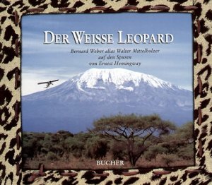 gebrauchtes Buch – Bernard Weber – Der weiße Leopard : Bernard Weber alias Walter Mittelholzer auf den Spuren von Ernest Hemingway