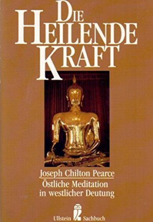 gebrauchtes Buch – Pearce, Joseph Chilton – Die heilende Kraft : östl. Meditation in westl. Deutung. [Übers. von Christa Mohr] / Ullstein ; Nr. 34280 : Ullstein-Sachbuch