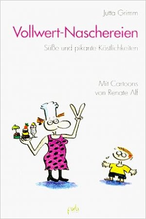 gebrauchtes Buch – Grimm, Jutta und Renate Alf – Vollwert-Naschereien : süsse und pikante Köstlichkeiten. Jutta Grimm. Mit Cartoons von Renate Alf