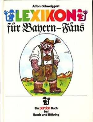 neues Buch – Alfons Schweiggert – Ein Pardon-BuchEine Pardon-Edition  Lexikon für Bayern-Fäns