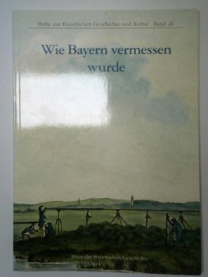 gebrauchtes Buch – Seeberger, Max (Mitwirkender) und Evamaria Brockhoff – Wie Bayern vermessen wurde. Haus der Bayerischen Geschichte. Max Seeberger. Unter Mitarb. von Frank Holl. [Red.: Evamaria Brockhoff ; Josef Kirmeier] / Hefte zur bayerischen Geschichte und Kultur ; Bd. 26