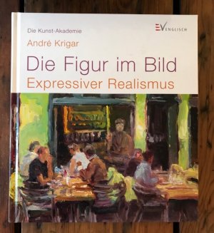 gebrauchtes Buch – Krigar, André und Die Kunst-Akademie – Die Figur im Bild: Expressiver Realismus