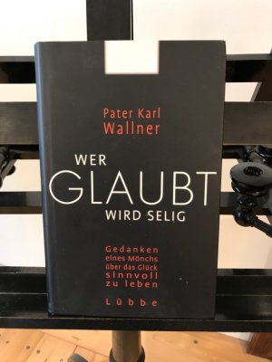 gebrauchtes Buch – Wallner, Pater Karl – Wer glaubt wird selig: Gedanken eines Mönches über das Glück sinnvoll zu leben