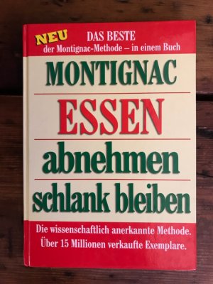 Essen, abnehmen, schlankbleiben: Das Beste der Montignac-Methode in einem Buch