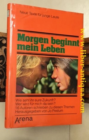 Morgen beginnt mein Leben: Neue Texte für junge Leute, 16 Autoren schreiben zu diesem Thema