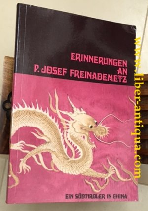 Erinnerungen an P. Josef Freinademetz: 112 Autoren schreiben über ihn