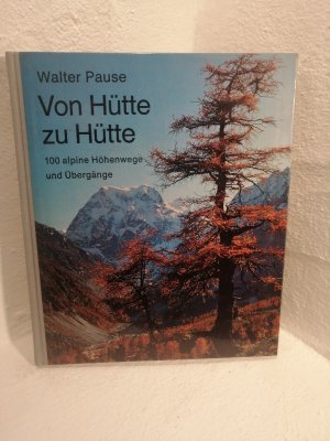 Von Hütte zu Hütte 100 alpine Höhenwege und Übergänge