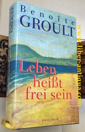 Leben heißt frei sein: Roman; Unter Mitwirkung von Josyane Savigneau