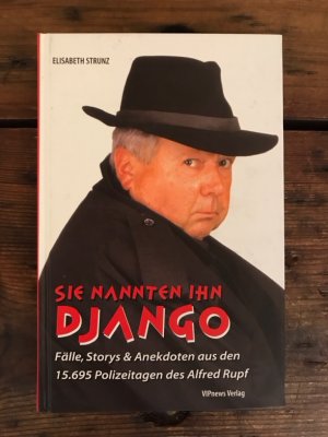 Sie nannten ihn Django:  - Fälle, Stories & Anektoten aus den 15695 Polizeitagen des Alfred Rupf