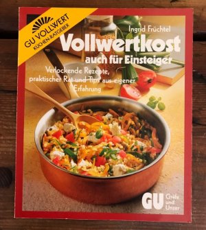 Vollwertkost auch für Einsteiger: Verlockende Rezepte, praktischer Rat und Tips aus eigener Erfahrung