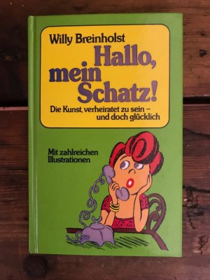 Hallo, mein Schatz!: Die Kunst, verheiratet zu sein - und doch glücklich