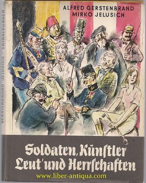 Soldaten, Künstler, Leut' und Herrschaften Erinnerungen zweier Alt-Österreicher; erzählt von Mirko Jelusich, gezeichnet von Alfred Gerstenbrand