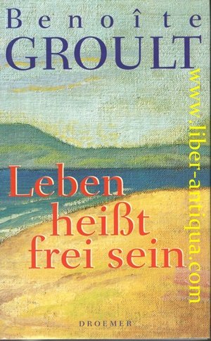 Leben heißt frei sein Unter Mitwirkung von Josyane Savigneau, Aus dem Französischen übersetzt von Irene Kuhn