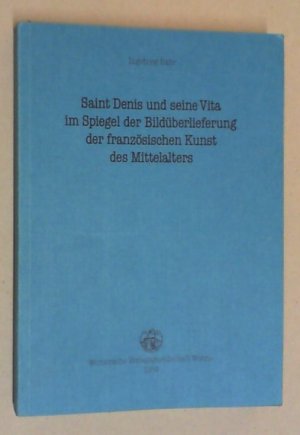 Saint Denis und seine Vita im Spiegel der Bildüberlieferung der französischen Kunst des Mittelalters.