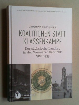 Koalitionen statt Klassenkampf. Der sächsische Landtag in der Weimarer Republik 1918 - 1933.