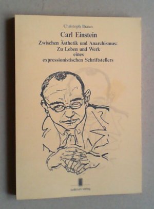 gebrauchtes Buch – Christoph Braun – Carl Einstein. Zwischen Ästhetik und Anarchismus. Zu Leben und Werk eines expressionistischen Schriftstellers.