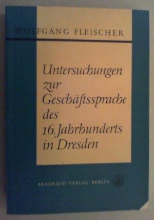 Untersuchungen zur Geschäftssprache des 16.Jahrhunderts in Dresden.