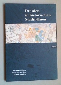 Dresden in historischen Stadtplänen. Die Entwicklung der Stadt seit dem 16. Jahrhundert. (Mit einem Kommentar).