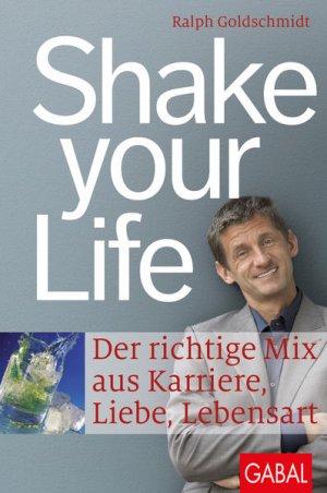 Shake your Life: Der richtige Mix aus Karriere, Liebe, Lebensart (Dein Leben) Der richtige Mix aus Karriere, Liebe, Lebensart