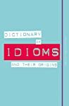 Dictionary of Idioms and Their Origins