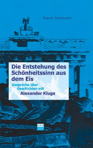 gebrauchtes Buch – Rainer Stollmann – Die Entstehung des Schönheitssinns aus dem Eis. Gespräche über Geschichten mit Alexander Kluge Gespräche über Geschichten mit Alexander Kluge