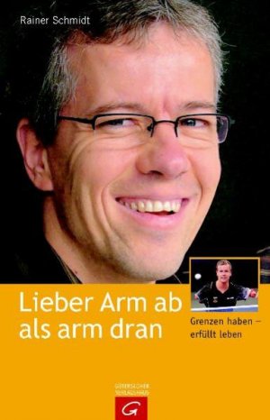 gebrauchtes Buch – Rainer Schmidt – Lieber Arm ab als arm dran: Grenzen haben - erfüllt leben: Was heißt hier eigentlich behindert? Grenzen haben - erfüllt leben