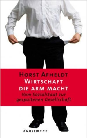 gebrauchtes Buch – Horst Afheldt – Wirtschaft, die arm macht vom Sozialstaat zur gespaltenen Gesellschaft