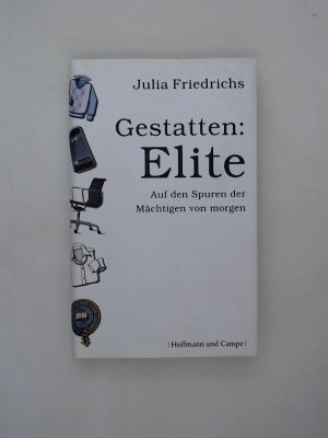 gebrauchtes Buch – Julia Friedrichs – Gestatten: Elite. Auf den Spuren der Mächtigen von morgen auf den Spuren der Mächtigen von morgen