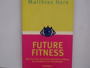 gebrauchtes Buch – Matthias Horx – Future Fitness: Wie Sie Ihre Zukunftskompetenz erhöhen. Ein Handbuch für Entscheider wie Sie Ihre Zukunftskompetenz erhöhen; ein Handbuch für Entscheider