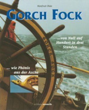 gebrauchtes Buch – Manfred Ohde – Gorch Fock. Von Null auf Hundert in drei Stunden - wie Phönix aus der Asche (Edition Seemeile)