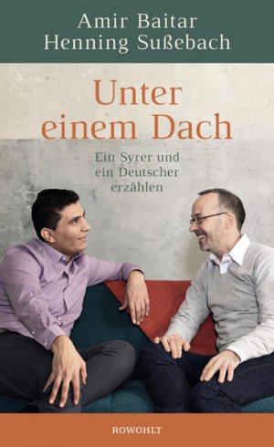 gebrauchtes Buch – Baitar, Amir und Henning Sußebach – Unter einem Dach: Ein Syrer und ein Deutscher erzählen Ein Syrer und ein Deutscher erzählen