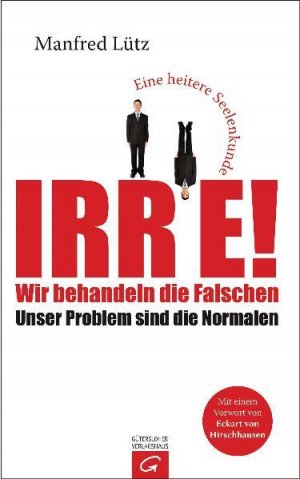 gebrauchtes Buch – Lütz, Manfred und Eckart von Hirschhausen – Irre - Wir behandeln die Falschen: Unser Problem sind die Normalen - Eine heitere Seelenkunde Unser Problem sind die Normalen - Eine heitere Seelenkunde