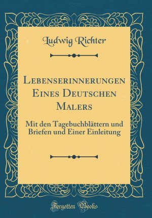 Lebenserinnerungen Eines Deutschen Malers: Mit den Tagebuchblättern und Briefen und Einer Einleitung (Classic Reprint)