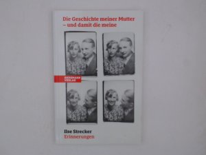 Die Geschichte meiner Mutter - und damit die meine : Erinnerungen Ilse Strecker