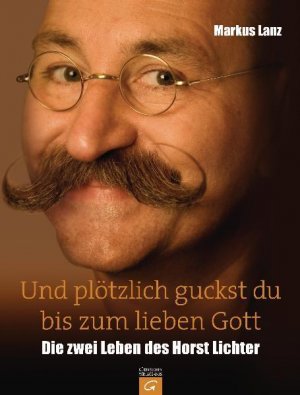 gebrauchtes Buch – Markus Lanz – Und plötzlich guckst du bis zum lieben Gott: Die zwei Leben des Horst Lichter Die zwei Leben des Horst Lichter