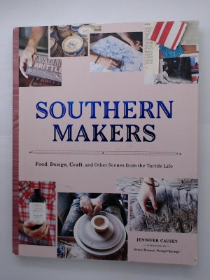 Southern Makers: Food, Design, Craft, and Other Scenes from the Tactile Life