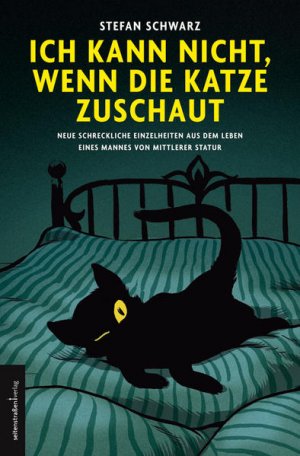 gebrauchtes Buch – Stefan Schwarz – Ich kann nicht, wenn die Katze zuschaut: Neue schreckliche Einzelheiten aus dem Leben eines Mannes von mittlerer Statur Neue schreckliche Einzelheiten aus dem Leben eines Mannes von mittlerer Statur