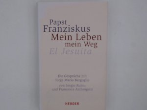 gebrauchtes Buch – Sergio RubinAbraham Francesca Ambrogetti und Elisabeth Jorge Bergoglio – Papst Franziskus - Mein Leben, mein Weg. El Jesuita: Die Gespräche mit Jorge Mario Bergoglio El Jesuita. Die Gespräche mit Jorge Mario Bergoglio von Sergio Rubin und Francesca Ambrogetti