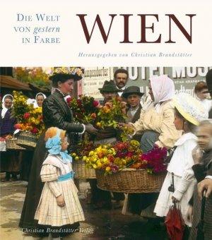 gebrauchtes Buch – Christian Brandstätter – Wien. Die Welt von gestern in Farbe mit 312 Abbildungen nach handkolorierten Glas-Diaposotiven der Wiener Urania und 11 Plänen der Reichshaupt- und Residenzstadt Wien aus dem Jahre 1891