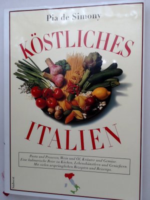 gebrauchtes Buch – Simony Pia de und Klaus Willenbrock – Köstliches Italien [Pasta und Prosecco, Wein und Öl, Kräuter und Gemüse ; eine kulinarische Reise zu Köchen, Lebenskünstlern und Geniessern ; mit vielen ursprünglichen Rezepten und Reisetips]