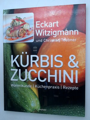 Kürbis & Zucchini : Warenkunde, Küchenpraxis, Rezepte Eckart Witzigmann und Christian Teubner. [Red.: Alexandra Cappel ...]