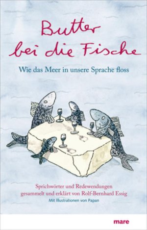 gebrauchtes Buch – Rolf-Bernhard Essig – Butter bei die Fische: Wie das Meer in unsere Sprache floss. Sprichwörter und Redewendungen. Wie das Meer in unsere Sprache floss. Sprichwörter und Redewendungen gesammelt und erklärt