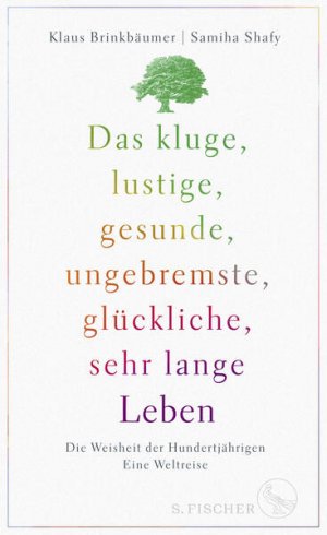 gebrauchtes Buch – Brinkbäumer, Klaus und Samiha Shafy – Das kluge, lustige, gesunde, ungebremste, glückliche, sehr lange Leben: Die Weisheit der Hundertjährigen. Eine Weltreise Die Weisheit der Hundertjährigen. Eine Weltreise