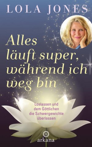 gebrauchtes Buch – Jones, Lola und Hanna R – Alles läuft super, während ich weg bin: Loslassen und dem Göttlichen die Schwergewichte überlassen Loslassen und dem Göttlichen die Schwergewichte überlassen