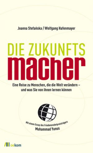 gebrauchtes Buch – Stefanska, Joanna und Wolfgang Hafenmayer – Die Zukunftsmacher: Eine Reise zu Menschen, die die Welt verändern - und was Sie von ihnen lernen können. Mit einem Essay des Friedensnobelpreisträgers Muhammad Yunus Eine Reise zu Menschen, die die Welt verändern - und was Sie von ihnen lernen können. Mit einem Essay des Friedensnobelpreisträgers Muhammad Yunus