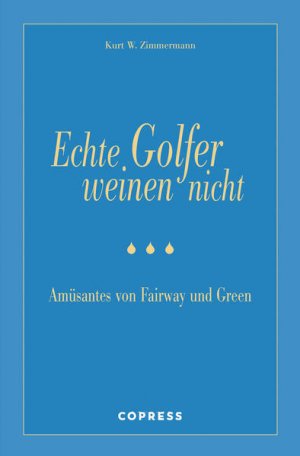 gebrauchtes Buch – Kurt W. Zimmermann – Echte Golfer weinen nicht. Amüsantes von Fairway und Green. Ein lustiges Golfbuch und gutes Geschenk für Golfer. Amüsantes von Fairway und Green. Ein lustiges Golfbuch und gutes Geschenk für Golfer..