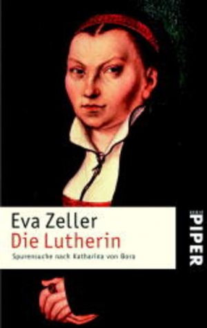 gebrauchtes Buch – Eva Zeller – Die Lutherin: Spurensuche nach Katharina von Bora (Piper Taschenbuch, Band 23736) Spurensuche nach Katharina von Bora