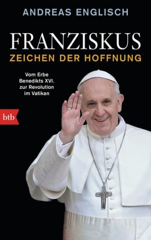 gebrauchtes Buch – Andreas Englisch – Franziskus - Zeichen der Hoffnung: Vom Erbe Benedikts XVI. zur Revolution im Vatikan Vom Erbe Benedikts XVI. zur Revolution im Vatikan