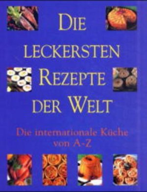 gebrauchtes Buch – Anne Wilson – Die leckersten Rezepte der Welt, Die Internationale Küche von A-Z Die leckersten Rezepte von A-Z