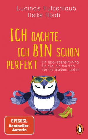 gebrauchtes Buch – Abidi, Heike und Lucinde Hutzenlaub – Ich dachte, ich bin schon perfekt: Ein Überlebenstraining für alle, die herrlich normal bleiben wollen Ein Überlebenstraining für alle, die herrlich normal bleiben wollen